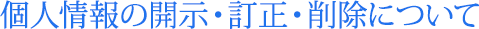 個人情報の開示・訂正・削除について